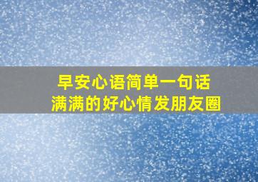 早安心语简单一句话 满满的好心情发朋友圈